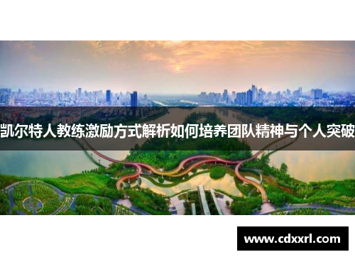 凯尔特人教练激励方式解析如何培养团队精神与个人突破