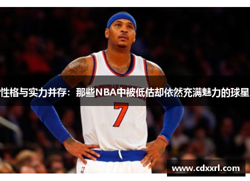 性格与实力并存：那些NBA中被低估却依然充满魅力的球星