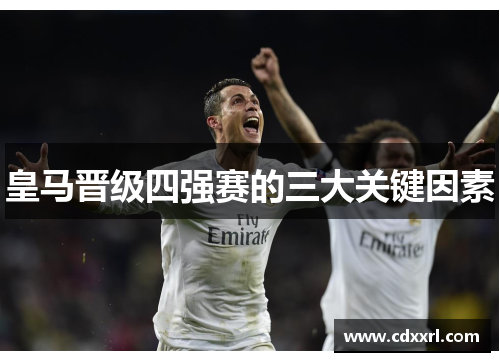 皇马晋级四强赛的三大关键因素
