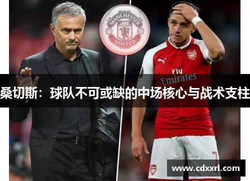 桑切斯：球队不可或缺的中场核心与战术支柱